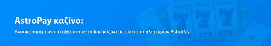 Ανασκόπηση των πιό αξιόπιστων online καζίνο με σύστημα πληρωμών AstroPay 2025